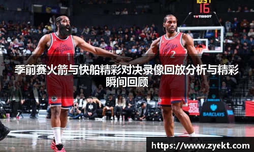 季前赛火箭与快船精彩对决录像回放分析与精彩瞬间回顾