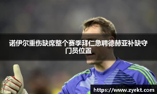 诺伊尔重伤缺席整个赛季拜仁急聘德赫亚补缺守门员位置